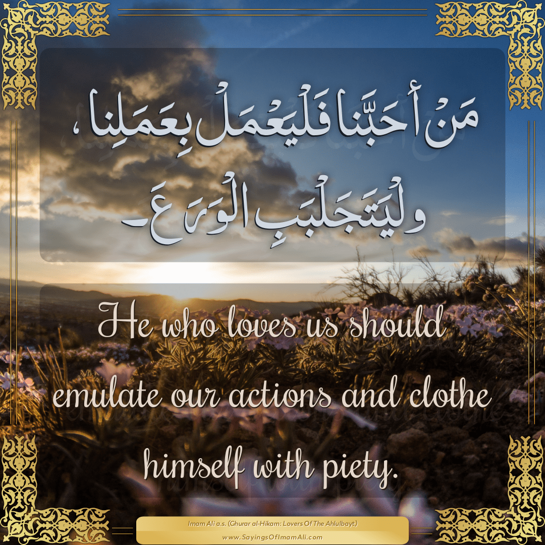 He who loves us should emulate our actions and clothe himself with piety.